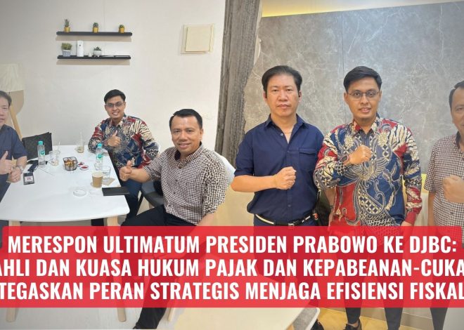 Merespon Ultimatum Presiden Prabowo ke DJBC: Ahli dan Kuasa Hukum Pajak dan Kepabeanan-Cukai Tegaskan Peran Strategis Menjaga Efisiensi Fiskal