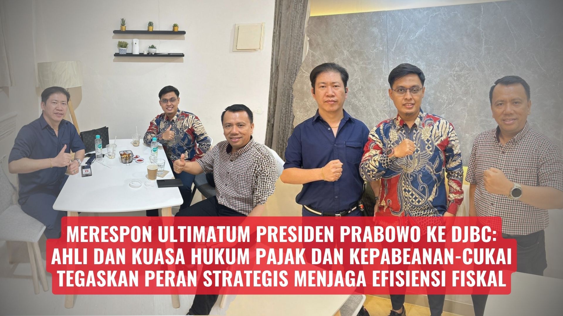 Merespon Ultimatum Presiden Prabowo ke DJBC: Ahli dan Kuasa Hukum Pajak dan Kepabeanan-Cukai Tegaskan Peran Strategis Menjaga Efisiensi Fiskal