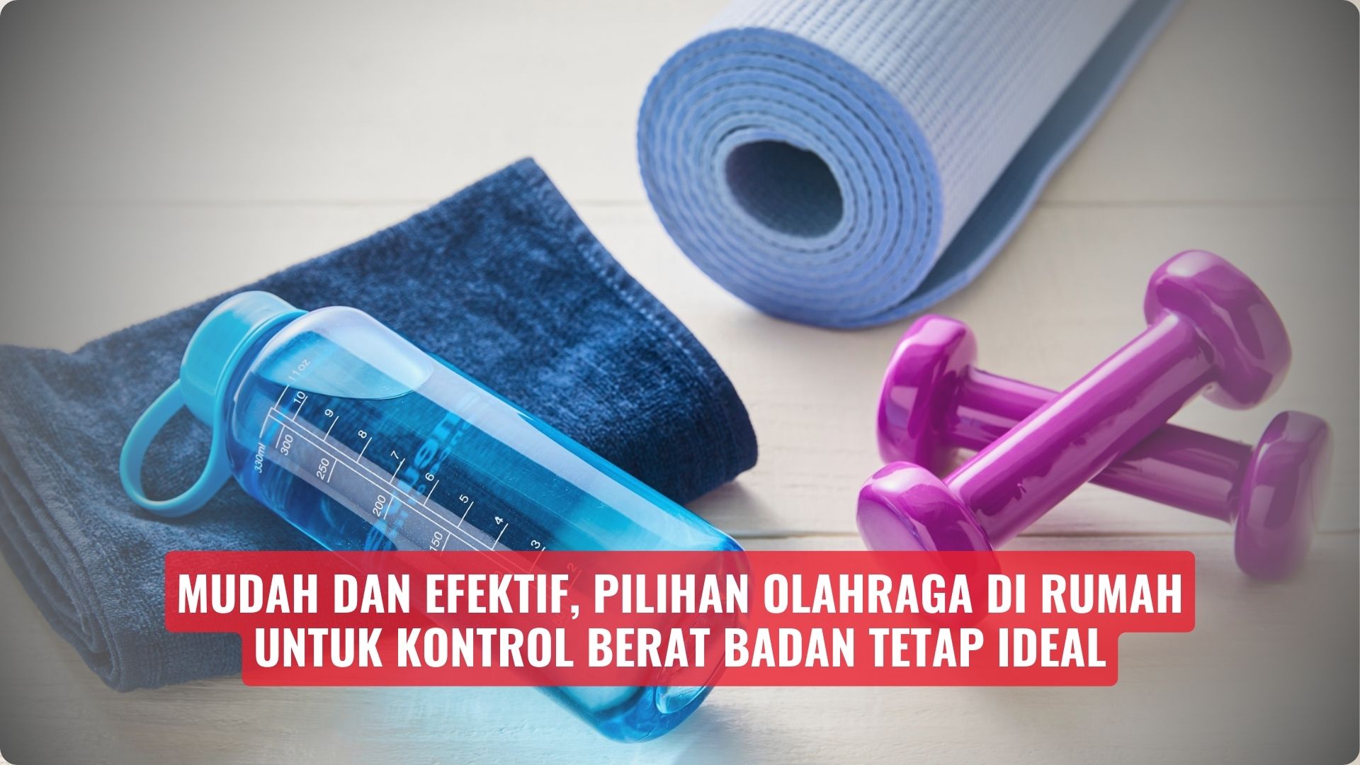 Mudah dan Efektif, Pilihan Olahraga di Rumah Untuk Kontrol Berat Badan Tetap Ideal
