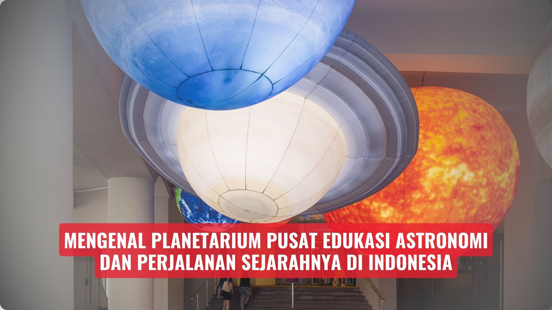 Mengenal Planetarium Pusat Edukasi Astronomi dan Perjalanan Sejarahnya di Indonesia