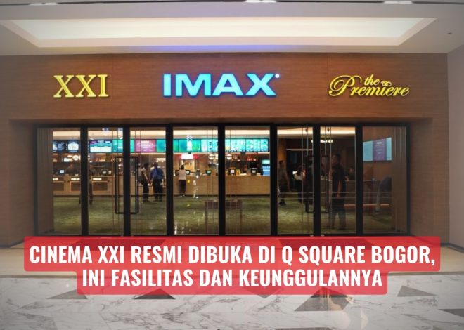 Cinema XXI Resmi Dibuka di Q Square Bogor, Ini Fasilitas dan Keunggulannya