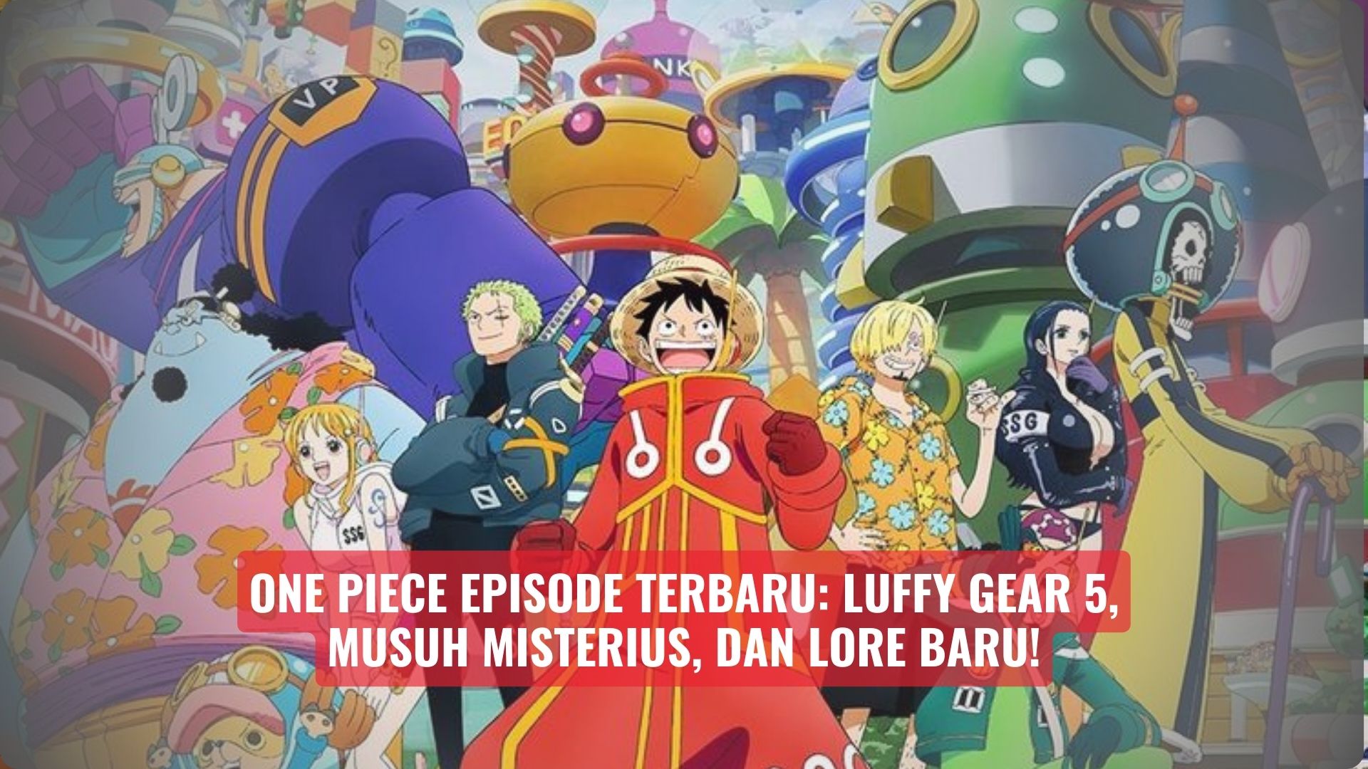 One Piece Episode Terbaru: Luffy Gear 5, Musuh Misterius, dan Lore Baru!