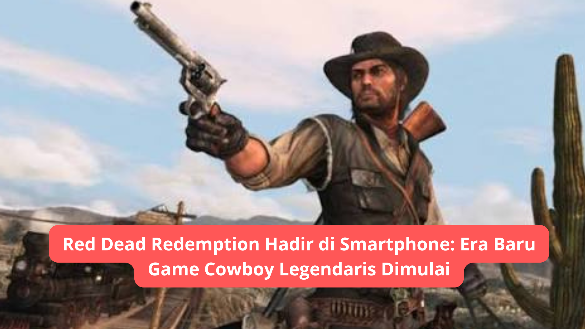 Red Dead Redemption Hadir di Smartphone: Era Baru Game Cowboy Legendaris Dimulai