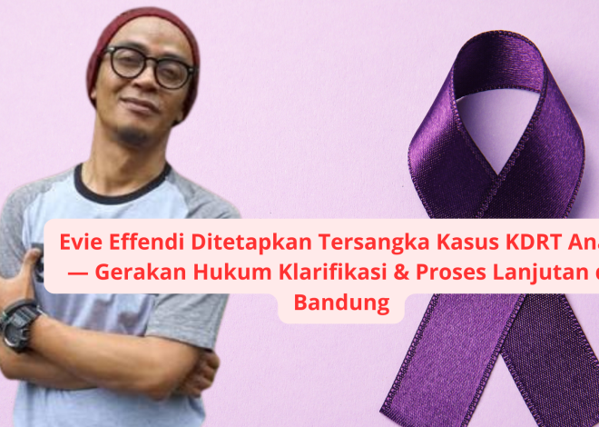 Evie Effendi Ditetapkan Tersangka Kasus KDRT Anak — Gerakan Hukum Klarifikasi & Proses Lanjutan di Bandung