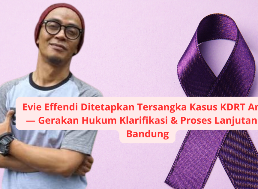 Evie Effendi Ditetapkan Tersangka Kasus KDRT Anak — Gerakan Hukum Klarifikasi & Proses Lanjutan di Bandung