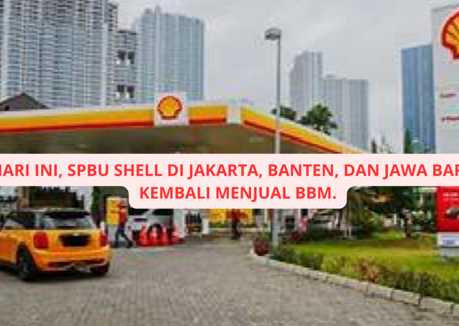 HARI INI, SPBU SHELL DI JAKARTA, BANTEN, DAN JAWA BARAT KEMBALI MENJUAL BBM.