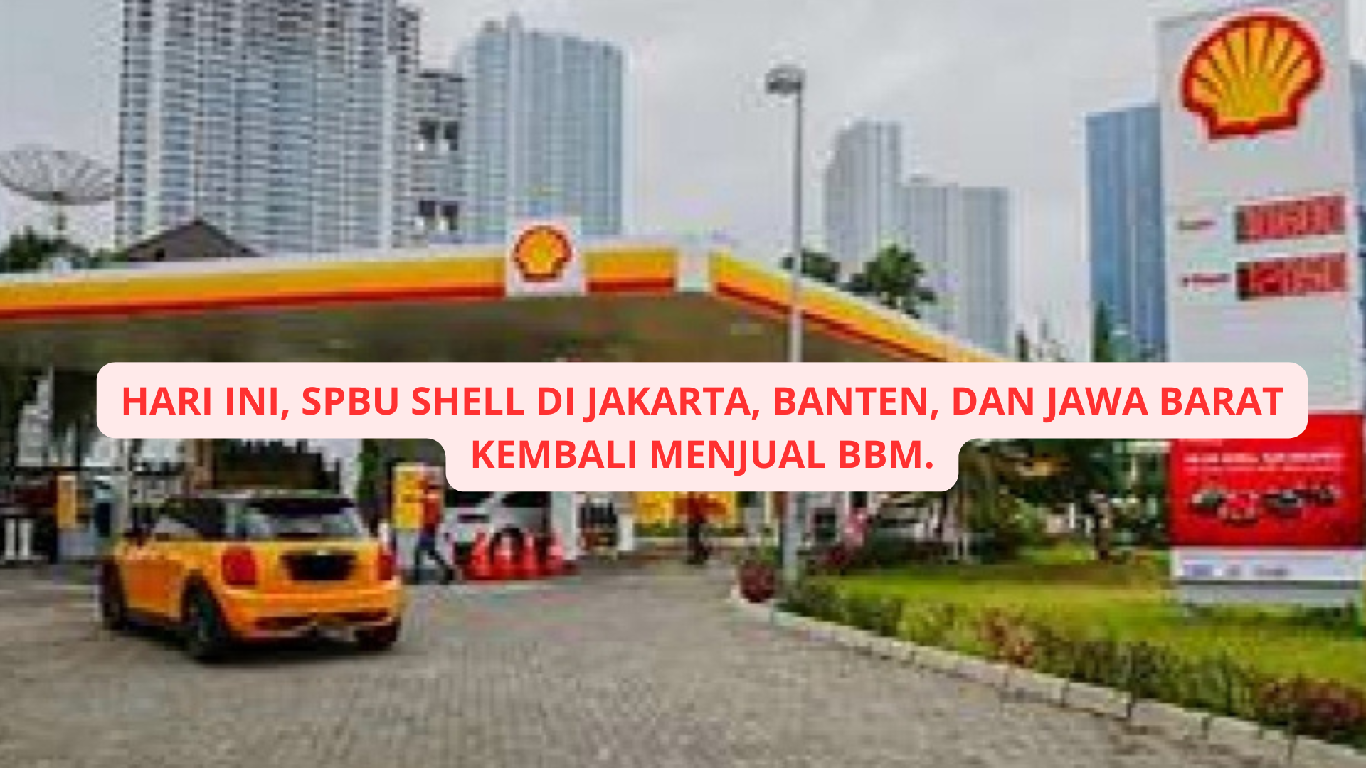 HARI INI, SPBU SHELL DI JAKARTA, BANTEN, DAN JAWA BARAT KEMBALI MENJUAL BBM.