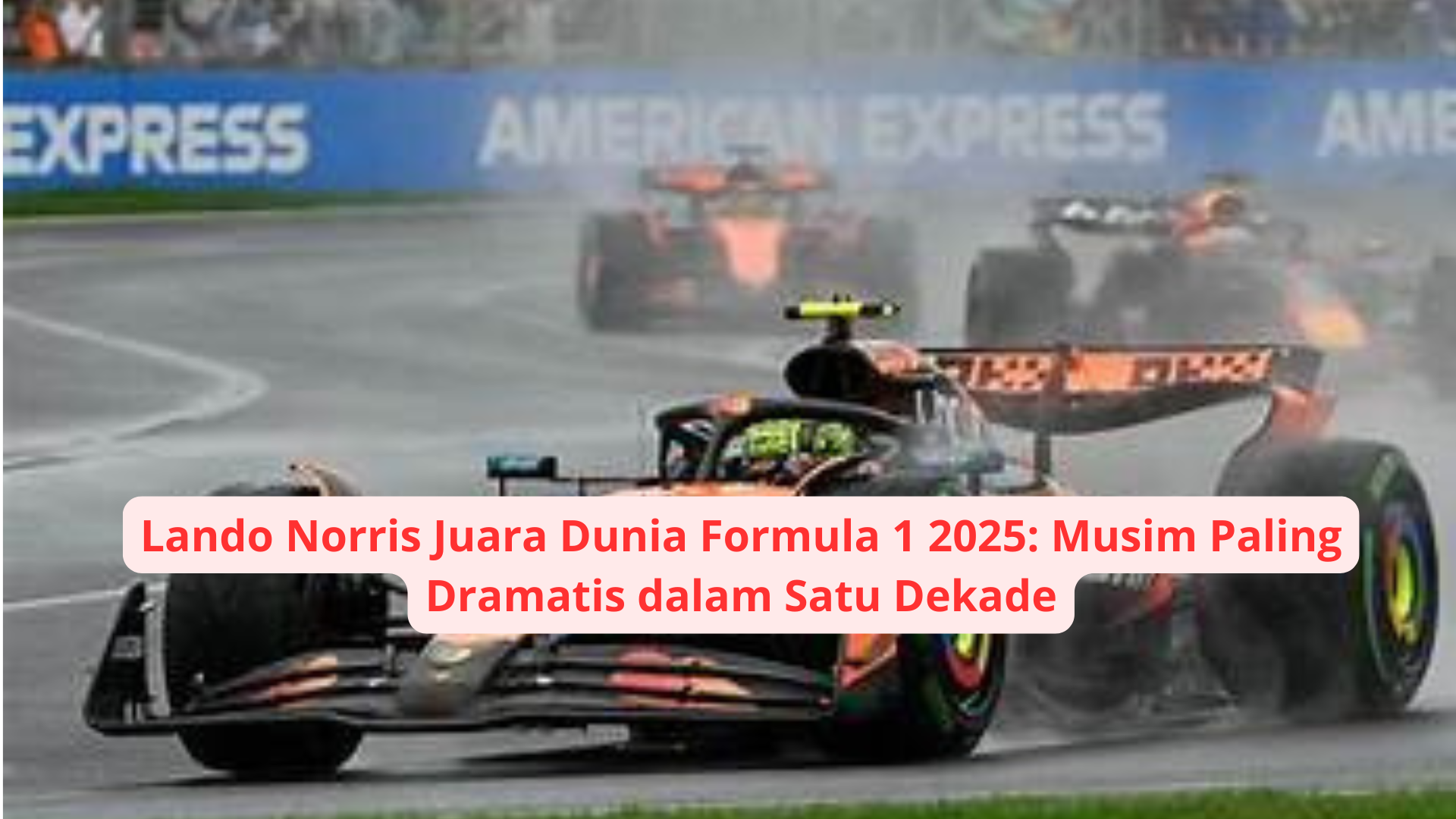 Lando Norris Juara Dunia Formula 1 2025: Musim Paling Dramatis dalam Satu Dekade