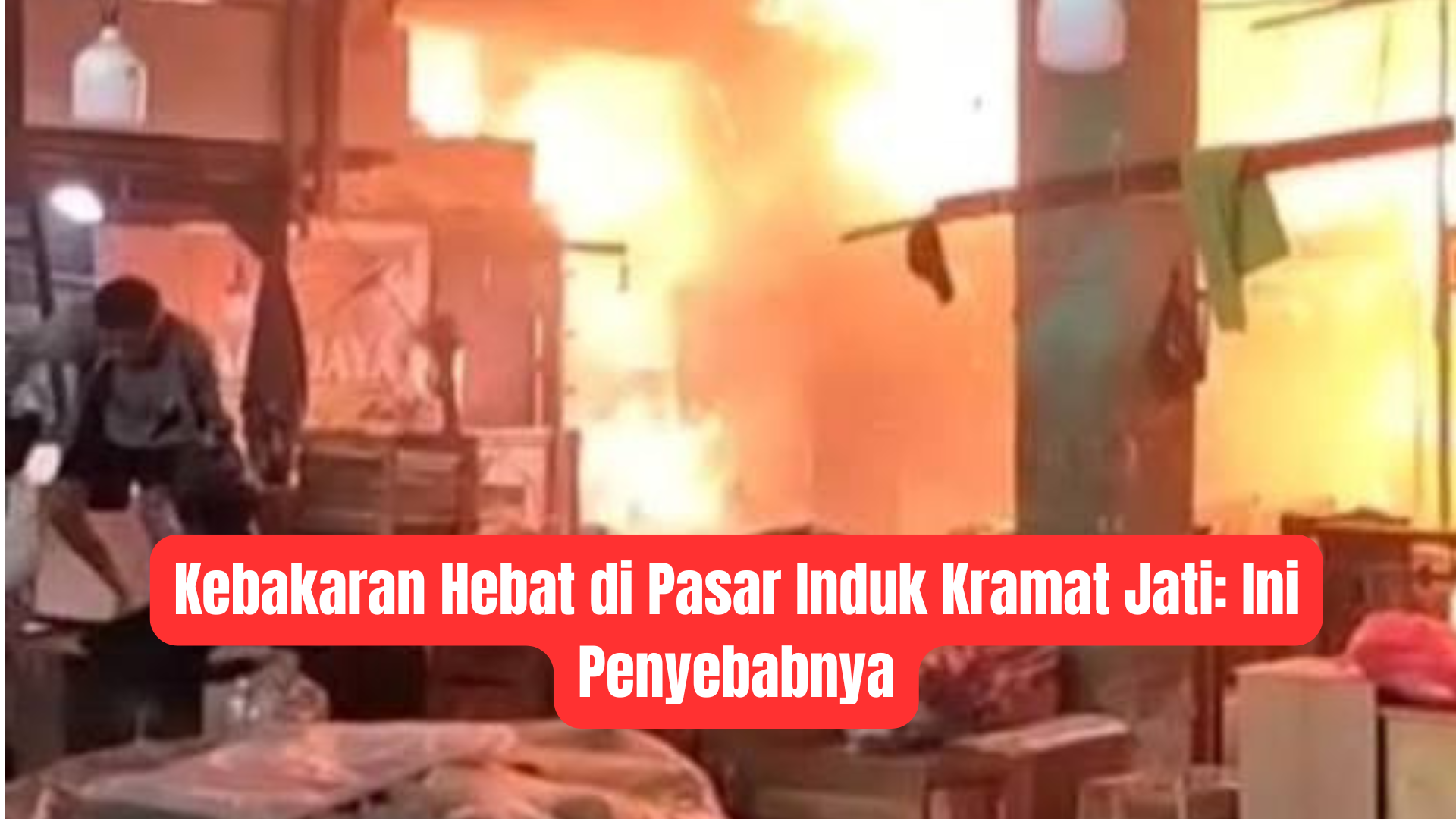 Kebakaran Hebat di Pasar Induk Kramat Jati: Ini Penyebabnya