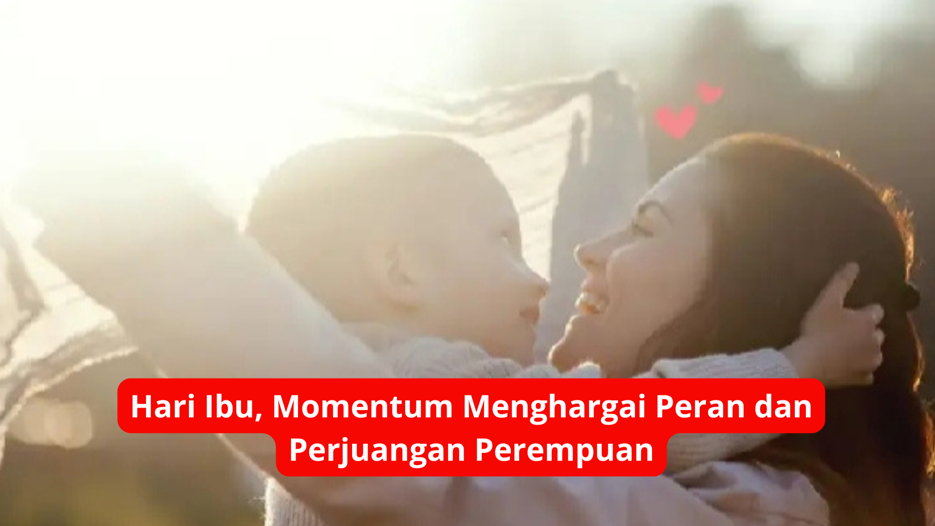Hari Ibu, Momentum Menghargai Peran dan Perjuangan Perempuan