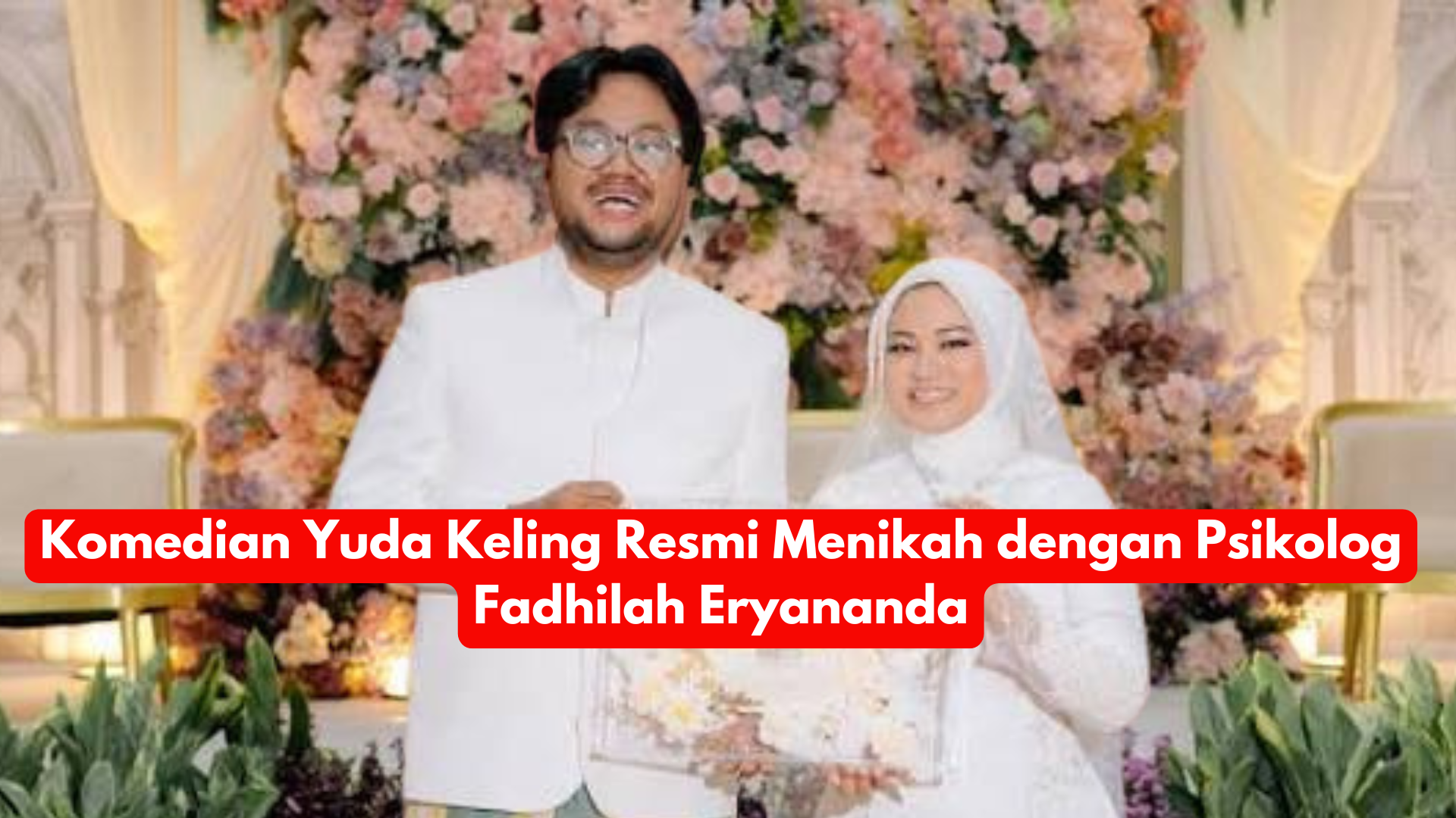 Komedian Yuda Keling Resmi Menikah dengan Psikolog Fadhilah Eryananda