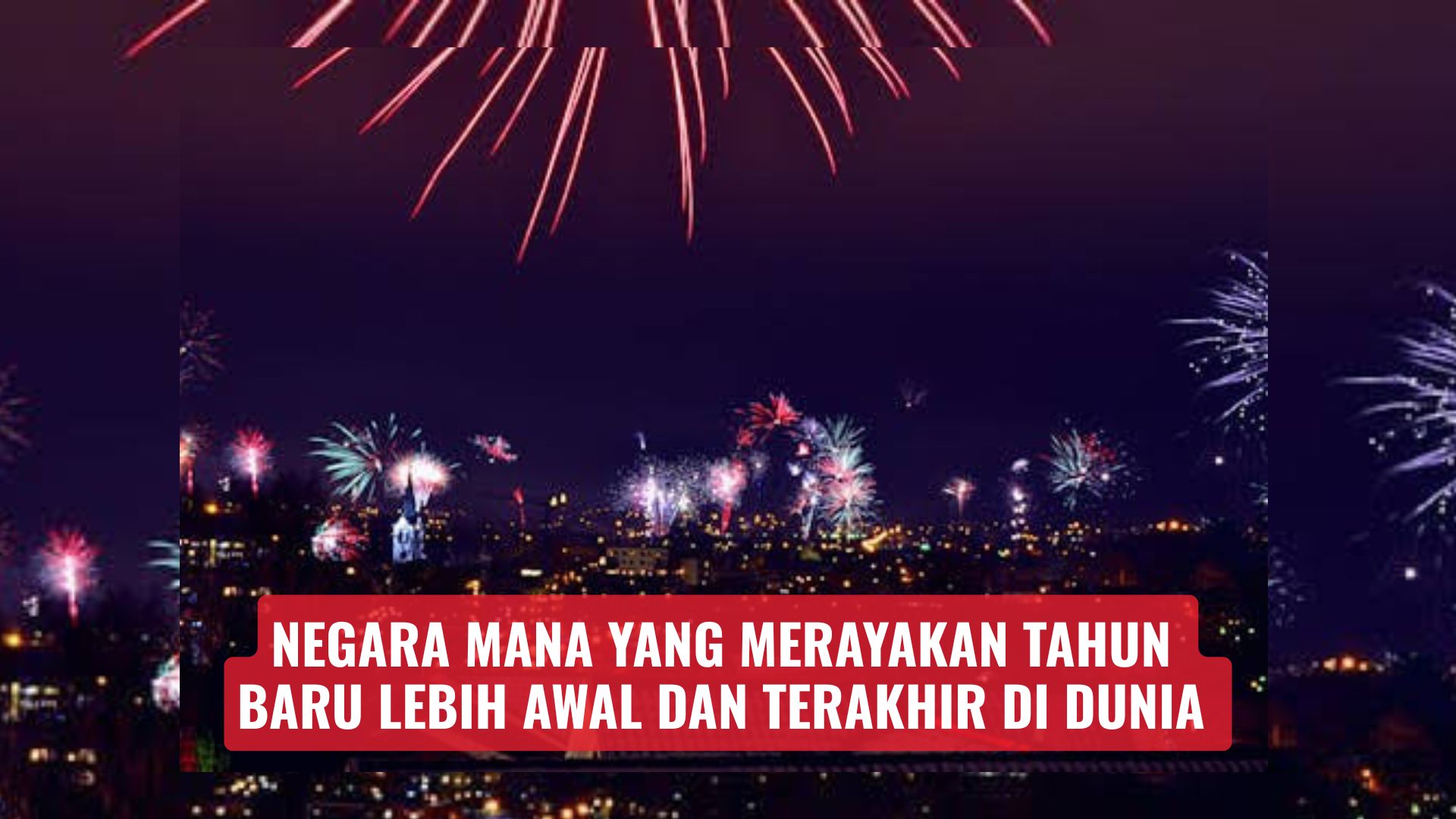 Negara Mana yang Merayakan Tahun Baru Lebih Awal dan Terakhir di Dunia