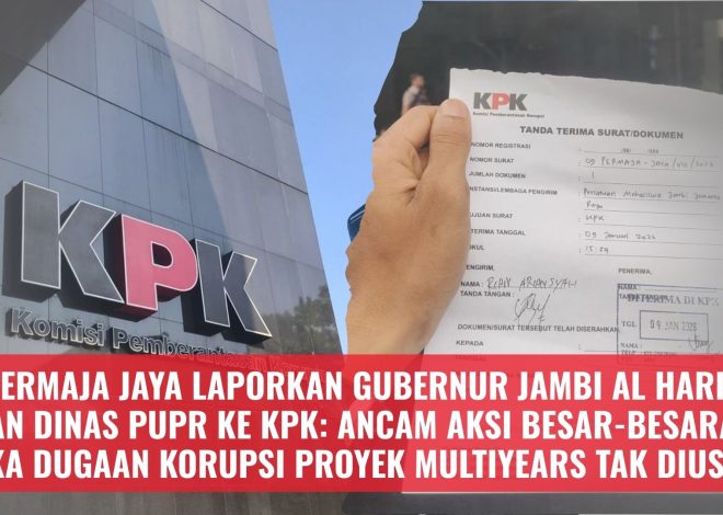 PERMAJA JAYA Laporkan Gubernur Jambi Al Haris dan Dinas PUPR ke KPK : Ancam Aksi Besar-besaran