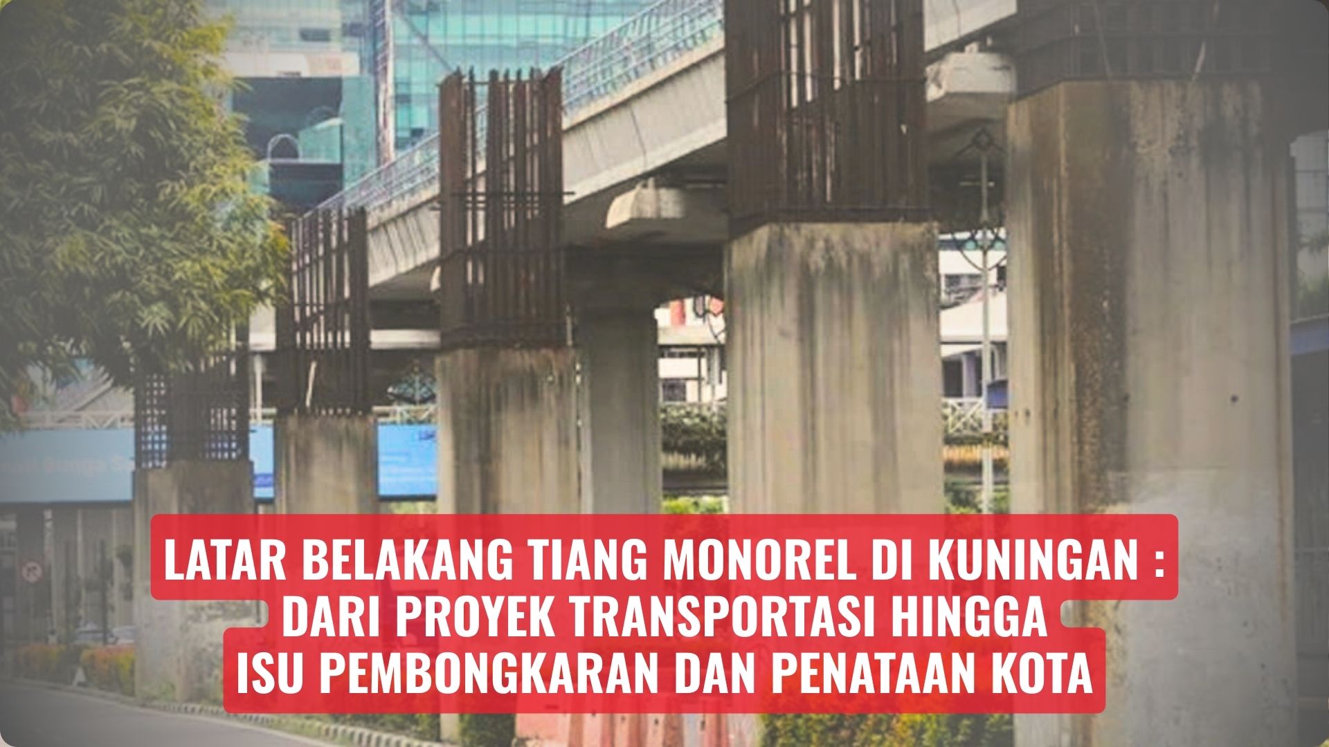 Latar Belakang Tiang Monorel di Kuningan: Dari Proyek Transportasi hingga Isu Pembongkaran dan Penataan Kota
