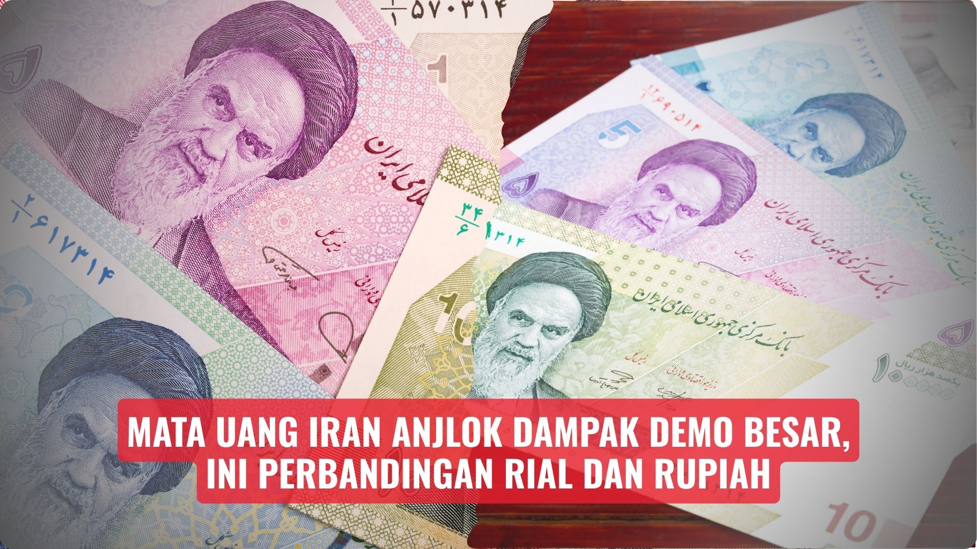 Mata Uang Iran Anjlok Dampak Demo Besar, Ini Perbandingan Rial dan Rupiah