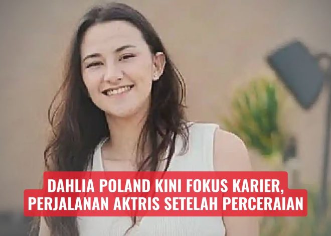 Dahlia Poland Kini Fokus Karier, Perjalanan Aktris Setelah Perceraian