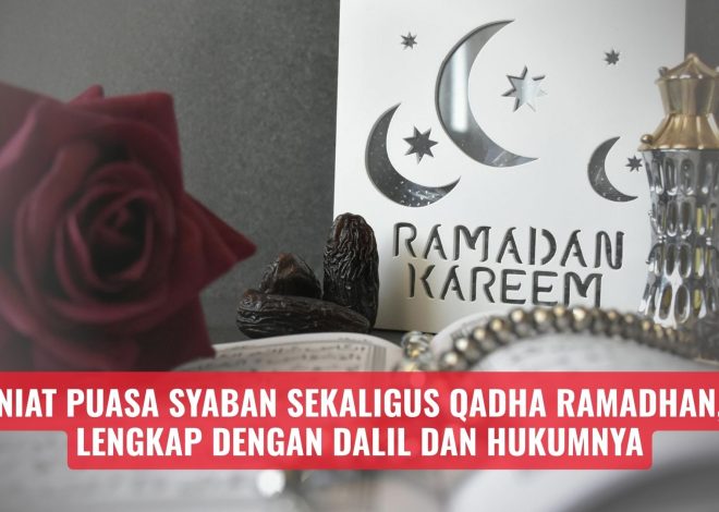 Niat Puasa Syaban Sekaligus Qadha Ramadhan, Lengkap dengan Dalil dan Hukumnya