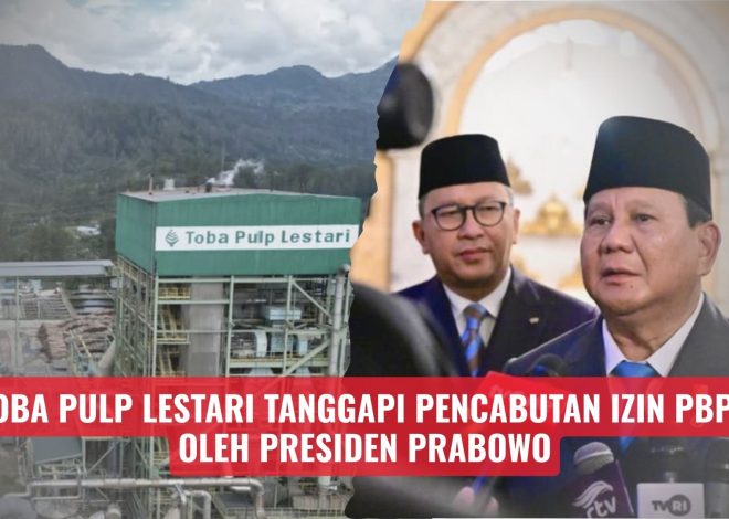 Toba Pulp Lestari Tanggapi Pencabutan Izin PBPH oleh Presiden Prabowo