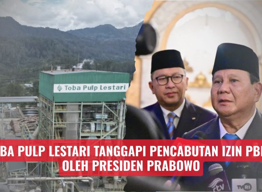 Toba Pulp Lestari Tanggapi Pencabutan Izin PBPH oleh Presiden Prabowo