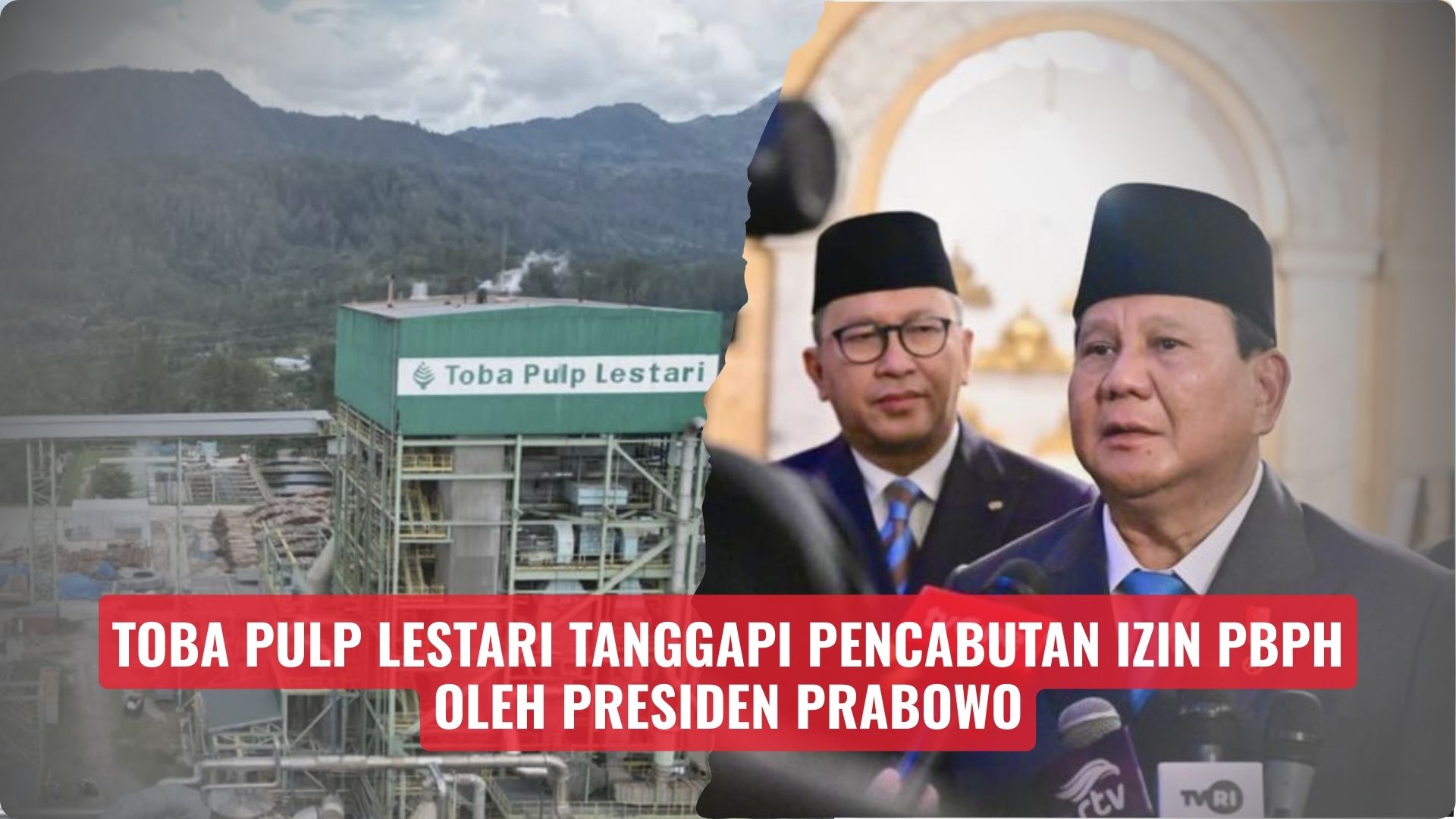 Toba Pulp Lestari Tanggapi Pencabutan Izin PBPH oleh Presiden Prabowo