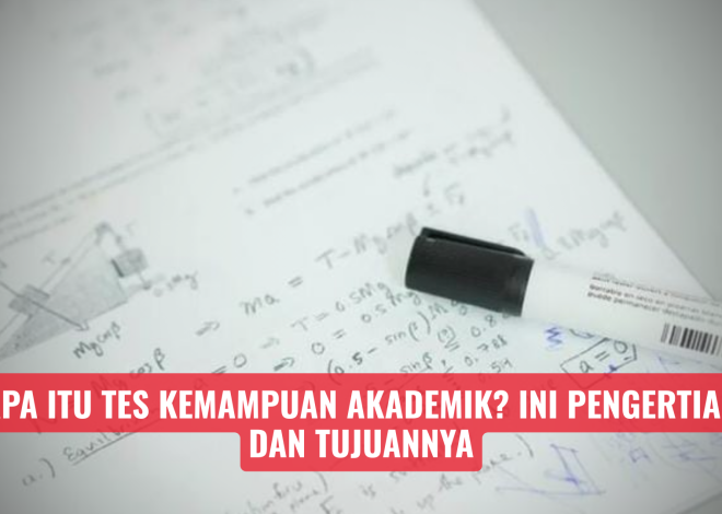 Apa Itu Tes Kemampuan Akademik? Ini Pengertian dan Tujuannya