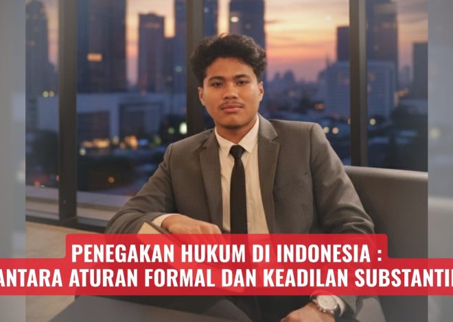 Penegakan Hukum di Indonesia: Antara Aturan Formal dan Keadilan Substantif