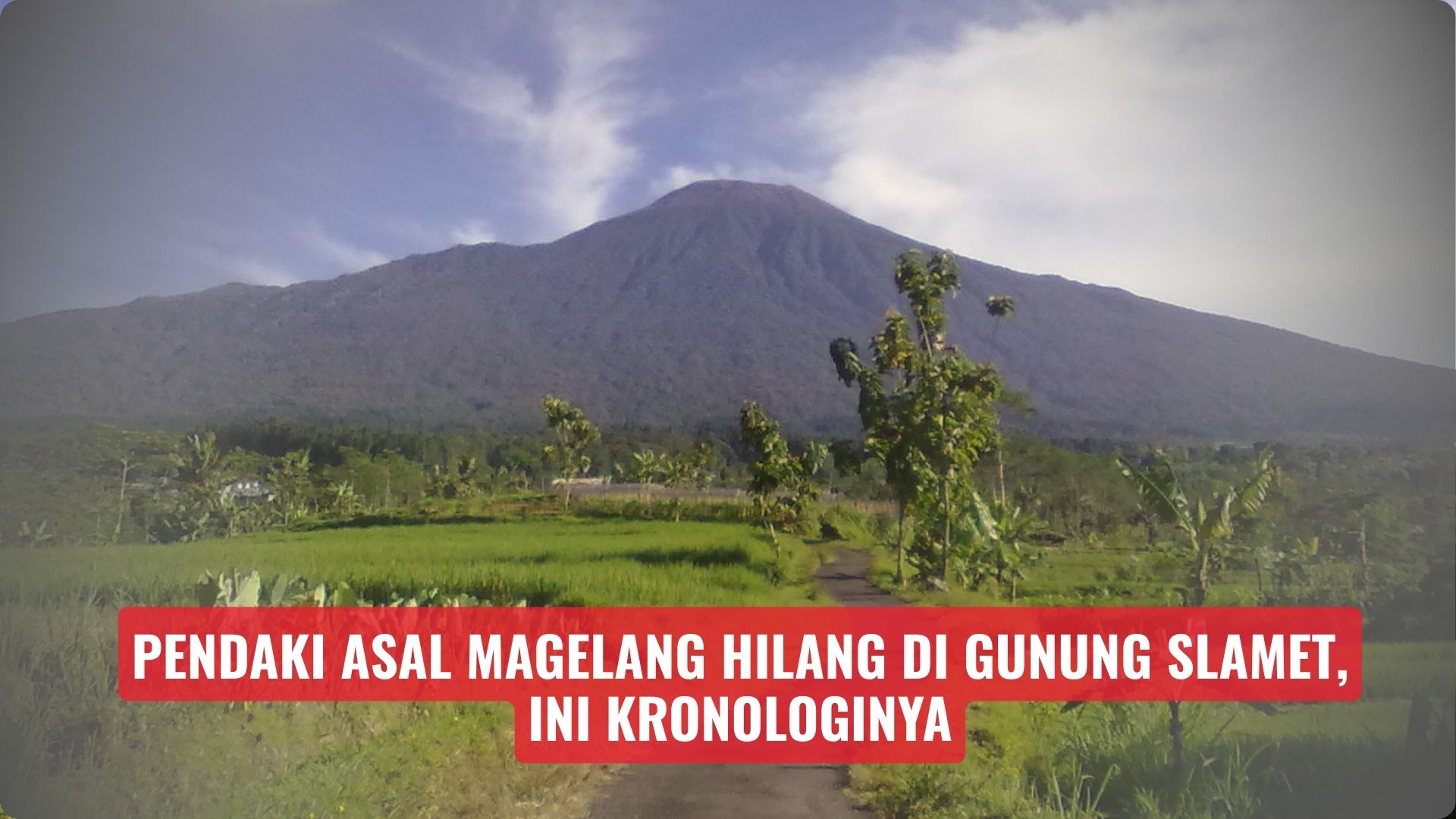 Pendaki Asal Magelang Hilang di Gunung Slamet, Ini Kronologinya