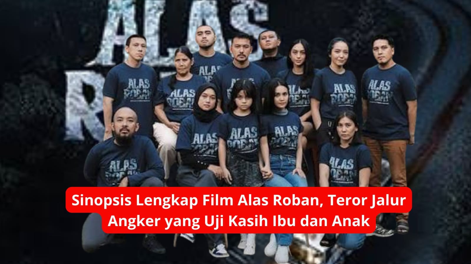 Sinopsis Lengkap Film Alas Roban, Teror Jalur Angker yang Uji Kasih Ibu dan Anak