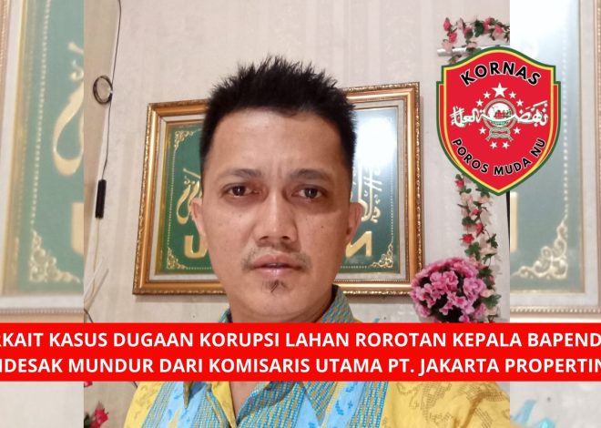 TERKAIT KASUS DUGAAN KORUPSI LAHAN ROROTAN KEPALA BAPENDA DKI DIDESAK MUNDUR DARI KOMISARIS UTAMA PT. JAKARTA PROPERTINDO