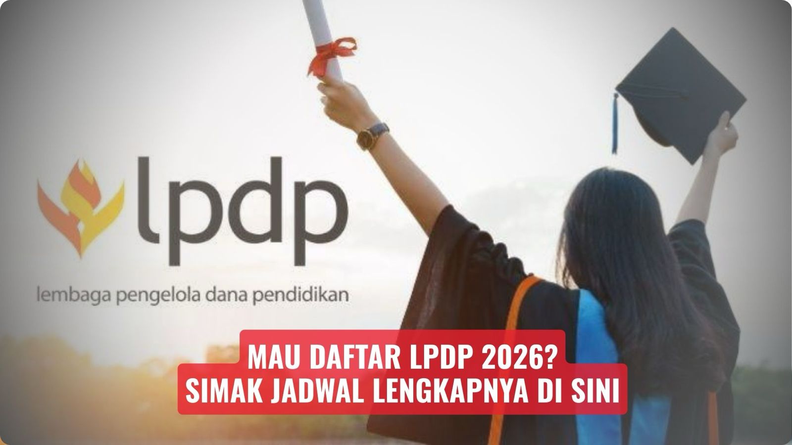 Mau LPDP 2026? Simak Jadwal Lengkapnya di Sini