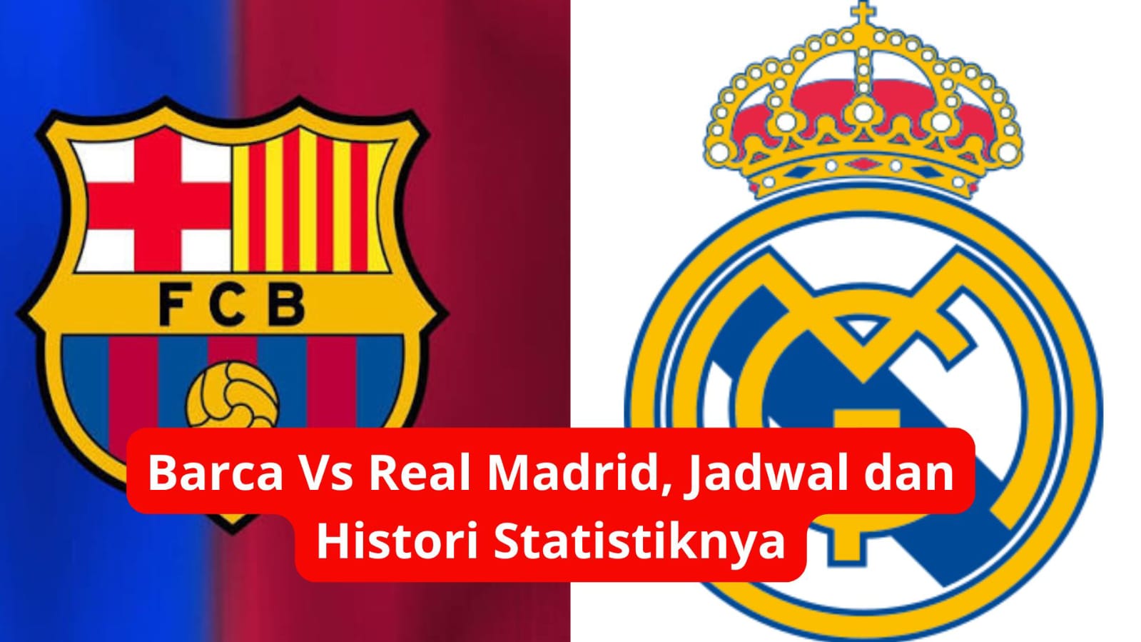Barça vs Real Madrid: Jadwal El Clásico dan Statistik Rivalitas Terbaru