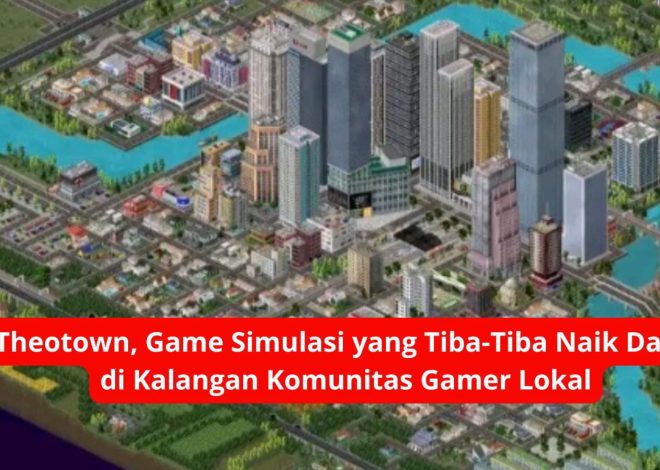 Theotown, Game Simulasi yang Tiba-Tiba Naik Daun di Kalangan Komunitas Gamer Lokal