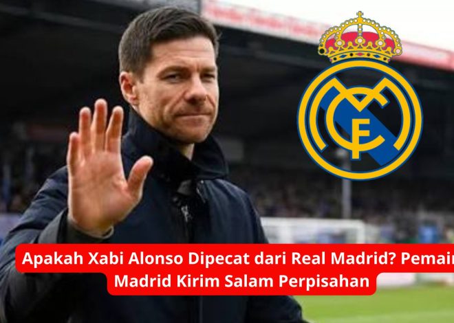 Apakah Xabi Alonso Dipecat dari Real Madrid? Pemain Madrid Kirim Salam Perpisahan