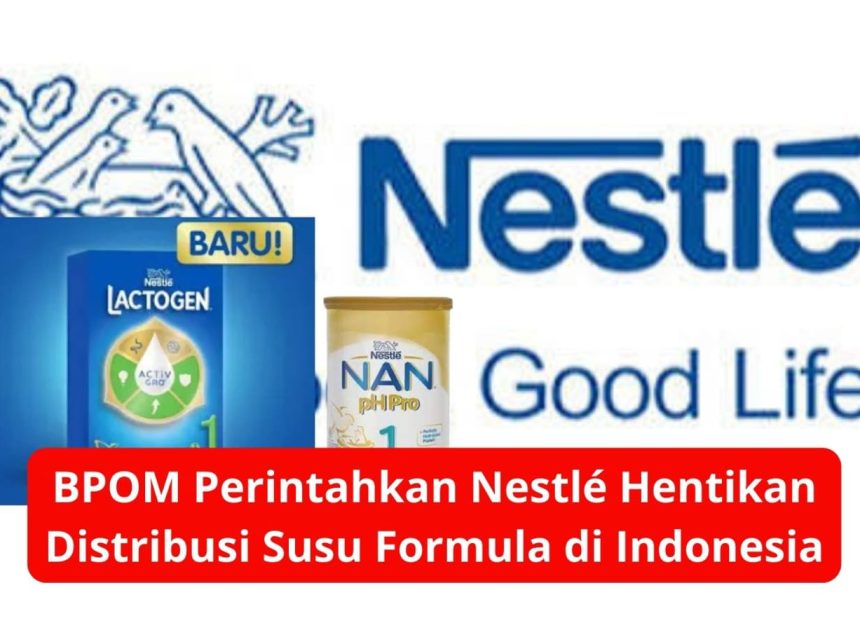BPOM Perintahkan Nestlé Hentikan Distribusi Susu Formula di Indonesia