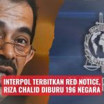 Interpol Terbitkan Red Notice, Riza Chalid Diburu 196 Negara