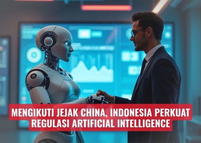 Mengikuti Jejak China, Indonesia Perkuat Regulasi Artificial Intelligence
