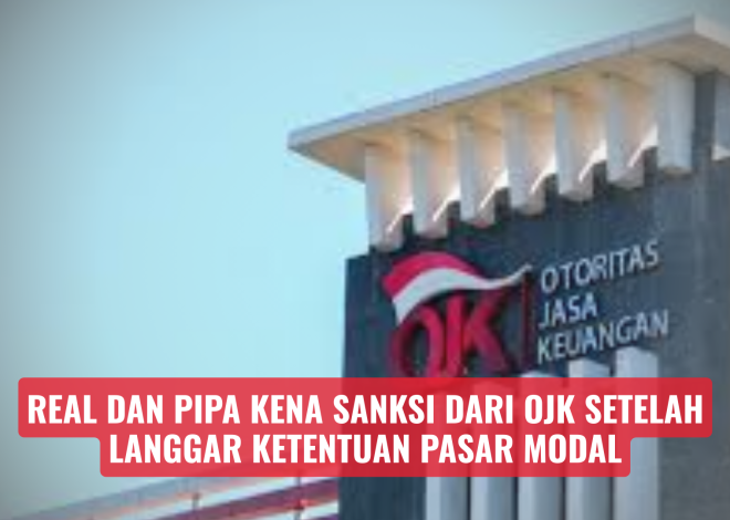 REAL dan PIPA Kena Sanksi Dari OJK Setelah Langgar Ketentuan Pasar Modal