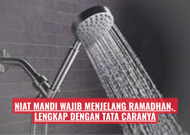Niat Mandi Wajib Menjelang Ramadhan, Lengkap dengan Tata Caranya