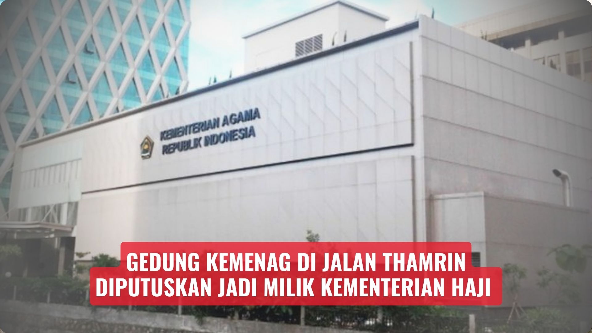 Gedung Kemenag di Jalan Thamrin Diputuskan Jadi Milik Kementerian Haji