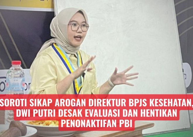 Soroti Sikap Arogan Direktur BPJS Kesehatan, Dwi Putri Desak Evaluasi dan Hentikan Penonaktifan PBI