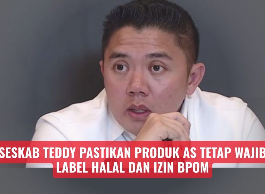 Seskab Teddy Pastikan Produk AS Tetap Wajib Label Halal dan Izin BPOM