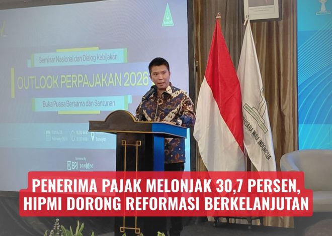 Penerima Pajak Melonjak 30,7 Persen, HIPMI Dorong Reformasi Berkelanjutan