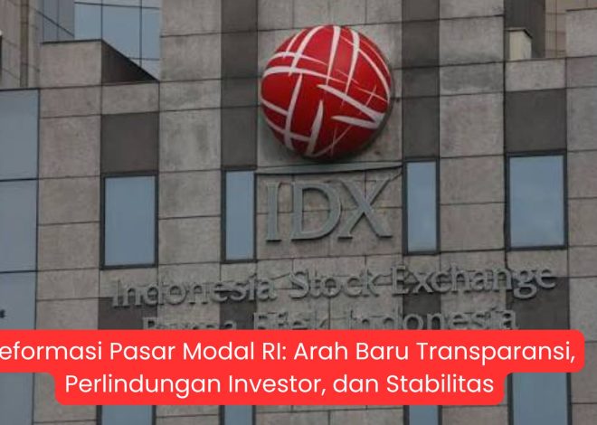 Reformasi Pasar Modal RI: Arah Baru Transparansi, Perlindungan Investor, dan Stabilitas