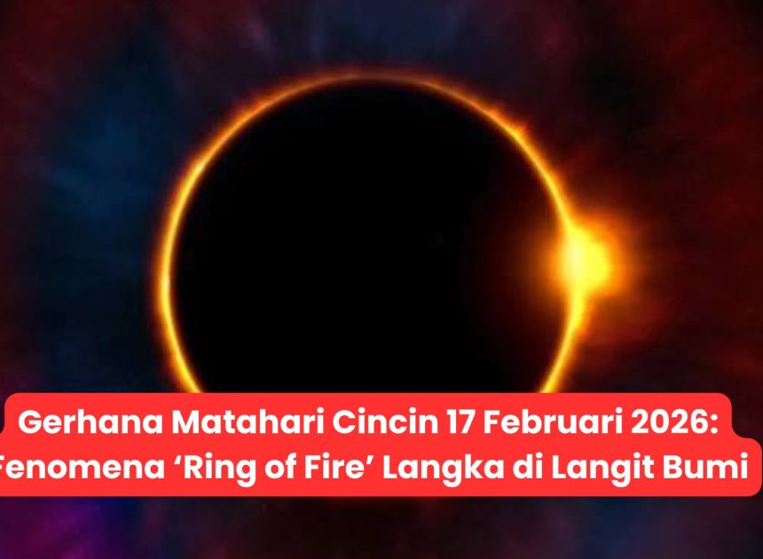 Gerhana Matahari Cincin 17 Februari 2026: Fenomena ‘Ring of Fire’ Langka di Langit Bumi