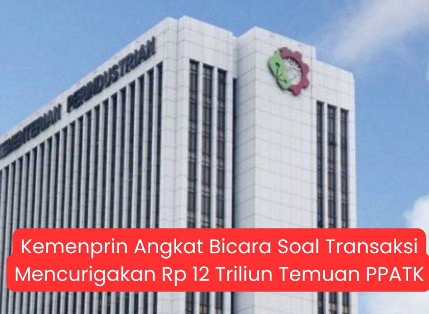 Kemenperin Angkat Bicara Soal Transaksi Mencurigakan Rp12 Triliun Temuan PPATK