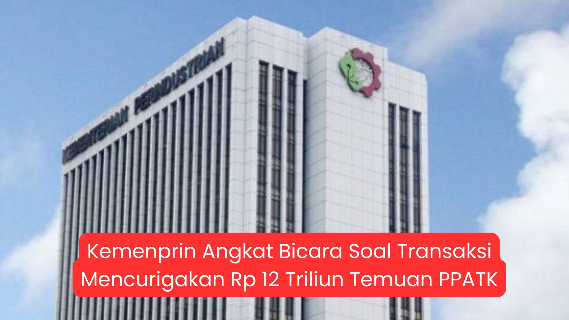 Kemenperin Angkat Bicara Soal Transaksi Mencurigakan Rp12 Triliun Temuan PPATK