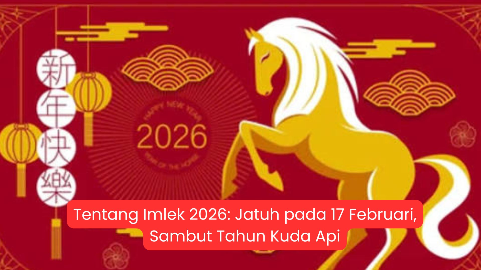Tentang Imlek 2026: Jatuh pada 17 Februari, Sambut Tahun Kuda Api
