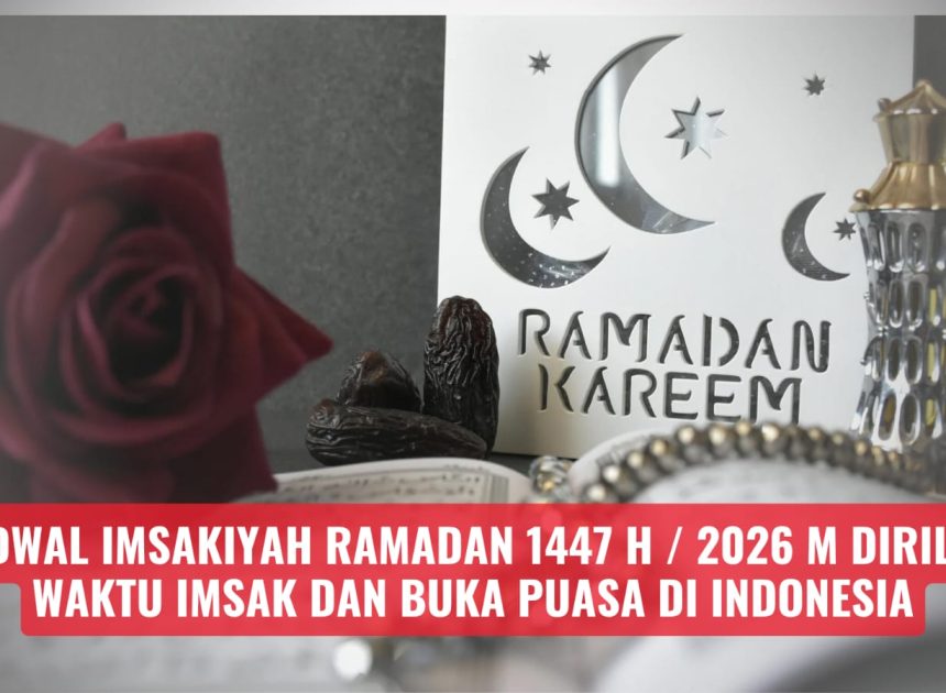 Jadwal Imsakiyah Ramadan 1447 H / 2026 M Dirilis: Waktu Imsak dan Buka Puasa di Indonesia