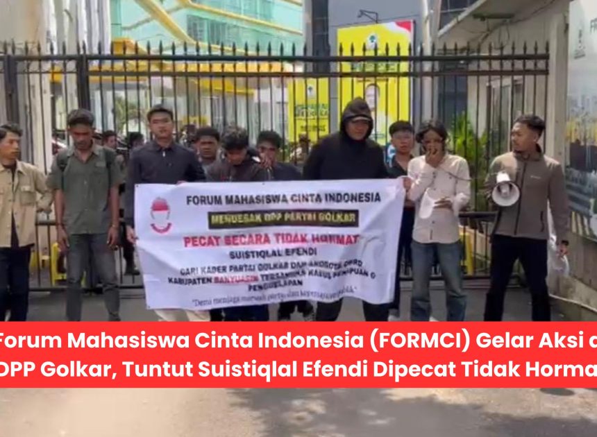Forum Mahasiswa Cinta Indonesia (FORMCI) Gelar Aksi di DPP Golkar, Tuntut Suistiqlal Efendi Dipecat Tidak Hormat