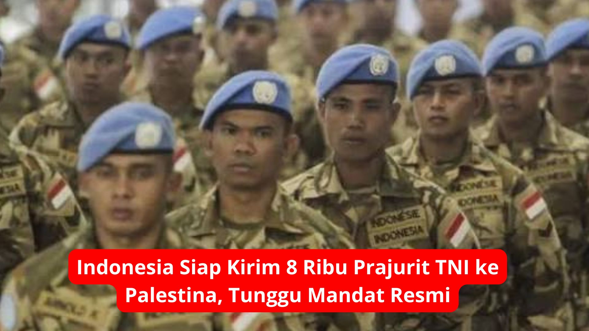 Indonesia Siap Kirim 8 Ribu Prajurit TNI ke Palestina, Tunggu Mandat Resmi